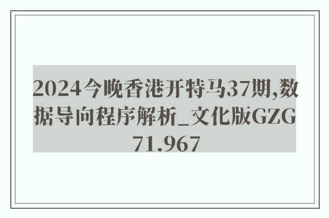 2024今晚香港开特马37期,数据导向程序解析_文化版GZG71.967