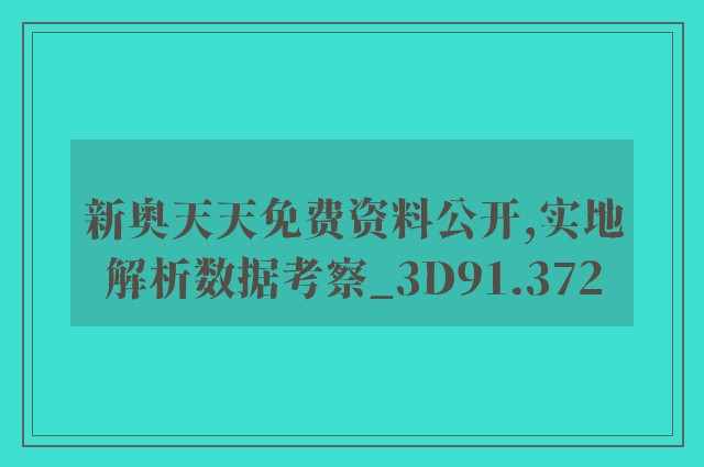 新奥天天免费资料公开,实地解析数据考察_3D91.372