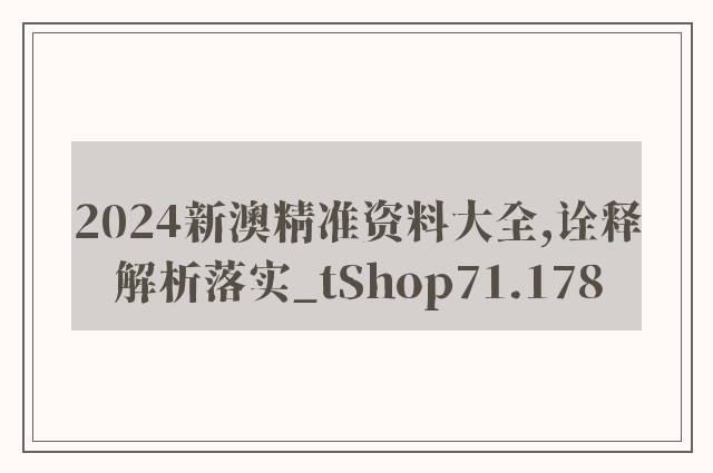 2024新澳精准资料大全,诠释解析落实_tShop71.178